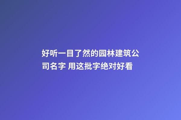 好听一目了然的园林建筑公司名字 用这批字绝对好看-第1张-公司起名-玄机派